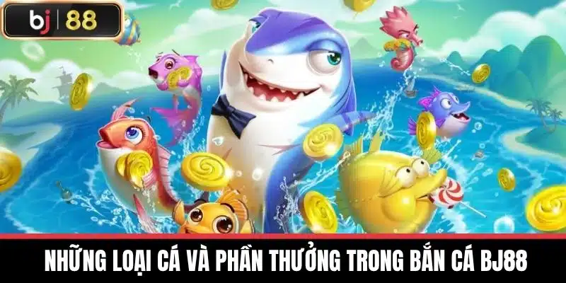  Những loại cá và phần thưởng trong Bắn cá BJ88