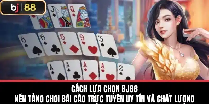 Bí Quyết Chơi Bài Cào Trực Tuyến Tại Bj88 Mới Nhất 2025 4 Cách lựa chọn BJ88 – nền tảng chơi bài cào trực tuyến uy tín và chất lượng