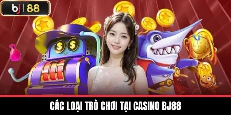Các loại trò chơi tại Casino BJ88