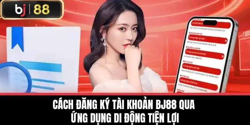 Cách đăng ký tài khoản BJ88 qua ứng dụng di động tiện lợi