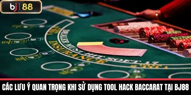Các lưu ý quan trọng khi sử dụng tool hack baccarat tại BJ88
