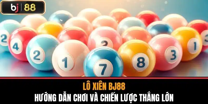 Lô Xiên Bj88 - Hướng Dẫn Chơi Và Chiến Lược Thắng Lớn 1 Lô Xiên Bj88 - Hướng Dẫn Chơi Và Chiến Lược Thắng Lớn