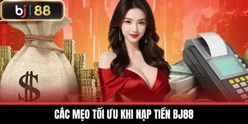 Các mẹo tối ưu khi Nạp tiền BJ88