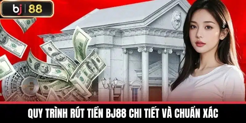 Quy trình rút tiền BJ88 chi tiết và chuẩn xác