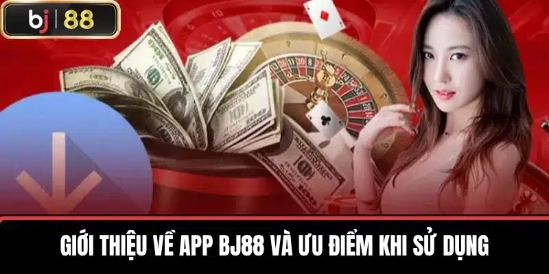 Giới thiệu về app BJ88 và ưu điểm khi sử dụng