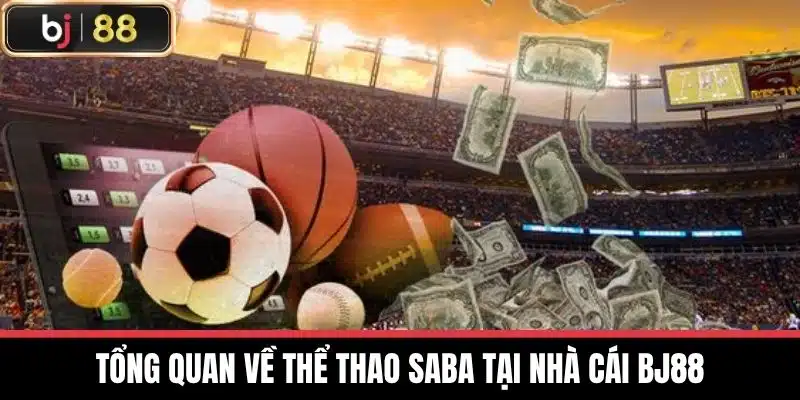 Thể Thao Saba - Khám Phá Thế Giới Thể Thao Đầy Kịch Tính 2 Tổng quan về Thể thao Saba tại nhà cái BJ88