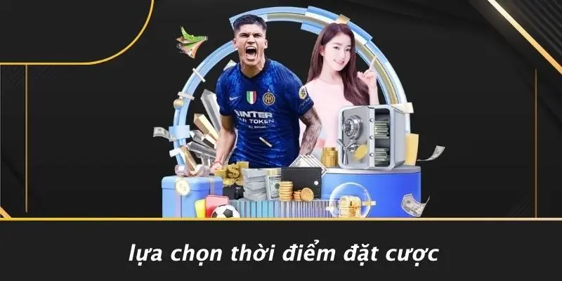 Lựa Chọn Thời Điểm Đặt Cược